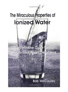 THE MIRACULOUS PROPERTIES OF IONIZED WATER